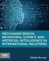 Tshilidzi Marwala - Mechanism Design, Behavioral Science and Artificial Intelligence in International Relations, Häftad