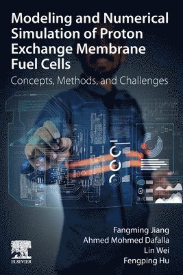 Fangming Jiang, Mohmed Ahmed Dafalla, Wei Lin, Fengping Hu - Modeling and Numerical Simulation of Proton Exchange Membrane Fuel Cells, Häftad