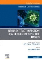 Kalpana Gupta - Urinary Tract Infection Challenges: Beyond the Basics, An Issue of Infectious Disease Clinics of North America, Inbunden