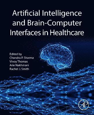 Chandra P. Sharma, Vinoy Thomas, Arie Nakhmani, Rachel June Smith - Artificial Intelligence and Brain-Computer Interfaces in Healthcare, Häftad