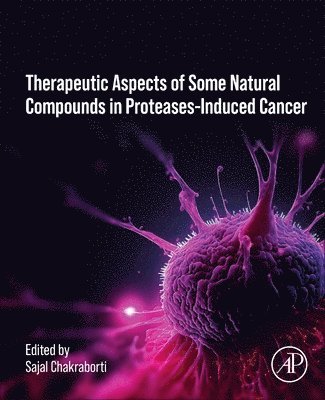 Sajal Chakraborti - Therapeutics of Natural and Synthetic Compounds in Protease-Induced Cancer, Häftad