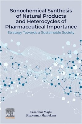Sasadhar Majhi, Sivakumar Manickam - Sonochemical Synthesis of Natural Products and Heterocycles of Pharmaceutical Importance, Häftad