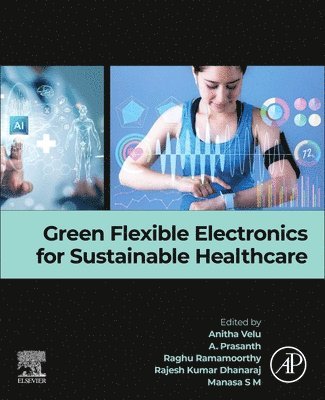 Anitha Velu, Prasanth Aruchamy, Raghu Ramamoorthy, Rajesh Kumar Dhanaraj, Manasa S M - Green Flexible Electronics for Sustainable Healthcare, Häftad