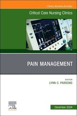 Lynn C. Parsons - Pain Management, An Issue of Critical Care Nursing Clinics of North America, Inbunden