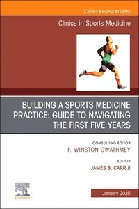 bokomslag Building a Sports Medicine Practice: Guide to Navigating the First Five Years, An Issue of Clinics in Sports Medicine