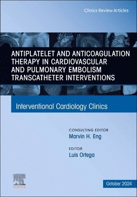 Antiplatelet and Anticoagulation Therapy in Cardiovascular and Pulmonary Embolism Transcatheter Interventions, An Issue of Interventional Cardiology Clinics 1