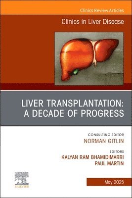 Bhamidimarri,Kalyan Ra, Kalyan Ram Bhamidimarri, Paul Martin - Liver Transplantation: A Decade of Progress, An Issue of Clinics in Liver Disease, Inbunden