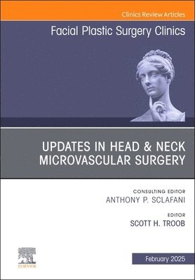 Scott H. Troob, USA) Troob, Scott H., MD (Assistant Professor Head & Neck Oncology Division Chief- Facial Plastic & Reconstructive Surgery Department of Otolaryngology - Head & Neck Surgery Columbia University Medical Center New York, NY, Scott H Troob - Updates in Head & Neck Microvascular Surgery, An Issue of Facial Plastic Surgery Clinics of North America, Inbunden