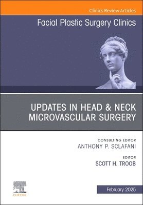 Updates in Head & Neck Microvascular Surgery, An Issue of Facial Plastic Surgery Clinics of North America 1