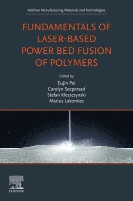 Eujin Pei, Carolyn Seepersad, Stefan Kleszczynski, Marius Lakomiec - Fundamentals of Laser-Based Powder Bed Fusion of Polymers, Häftad
