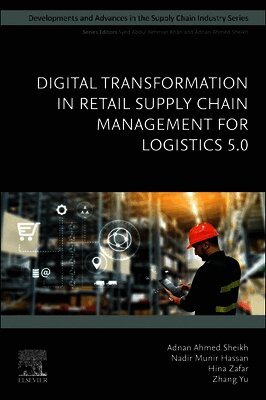 Adnan Ahmed Sheikh, Nadir Munir Hassan, Hina Zafar, Zhang Yu - Digital Transformation in Retail Supply Chain Management for Logistics 5.0, Häftad