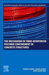 bokomslag The Mechanism of Fibre-reinforced Polymer Confinement in Concrete Structures