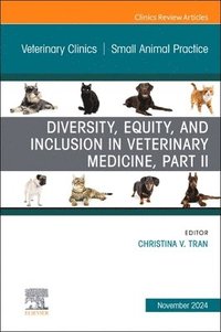 bokomslag Diversity, Equity, and Inclusion in Veterinary Medicine, Part II, An Issue of Veterinary Clinics of North America: Small Animal Practice