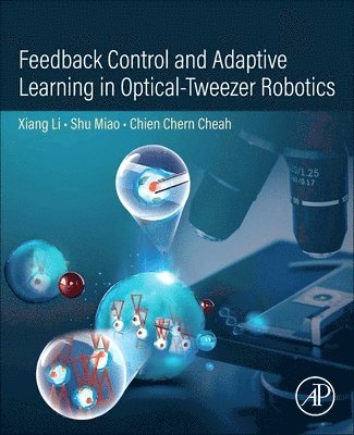 Xiang Li, Shu Miao, Chien Chern Cheah - Feedback Control and Adaptive Learning in Optical-Tweezer Robotics, Häftad