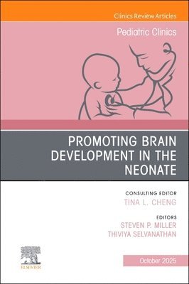 Steven P. Miller, Thiviya Selvanathan - Promoting Brain Development in the Neonate, An Issue of Pediatric Clinics of North America, Inbunden