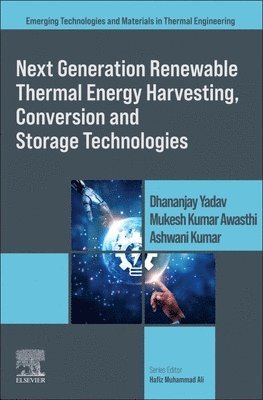 Dhananjay Yadav, Mukesh Kumar Awasthi, Ashwani Kumar - Next Generation Renewable Thermal Energy Harvesting, Conversion and Storage Technologies, Häftad