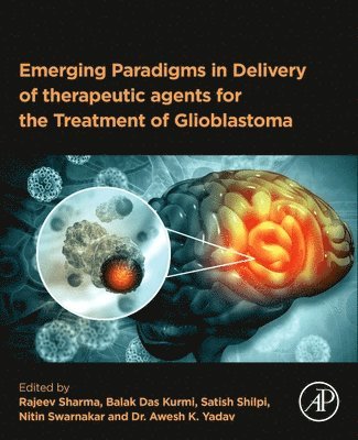 Rajeev Sharma, Balak Das Kurmi, Satish Shilpi, Nitin Swarnakar, Awesh K. Yadav - Emerging Paradigms in Delivery of Therapeutic Agents for the Treatment of Glioblastoma, Häftad