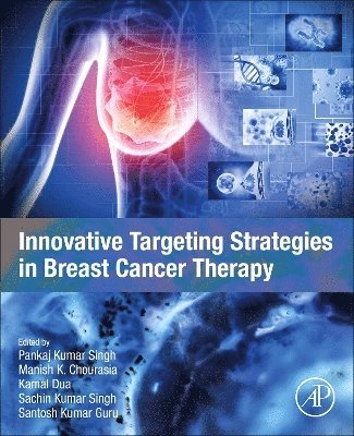 Pankaj Kumar Singh, Manish K. Chourasia, Kamal Dua, Sachin Kumar Singh, Santosh Kumar Guru - Innovative Targeting Strategies in Breast Cancer Therapy, Häftad