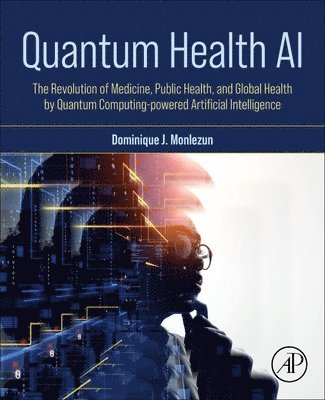 Dominique J. Monlezun, USA) Monlezun, Dominique J., Ph.D. (Mayo Clinic, Rochester, MN, Dominique J Monlezun - Quantum Health AI, Häftad