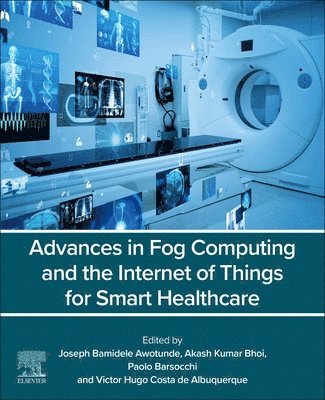 Joseph Bamidele Awotunde, Akash Kumar Bhoi, Paolo Barsocchi, Victor Hugo Costa de Albuquerque - Advances in Fog Computing and the Internet of Things for Smart Healthcare, Häftad