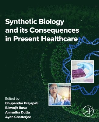Bhupendra G. Prajapati, Biswajit Basu, Anirudha Dutta, Ayan Chatterjee - Synthetic Biology and its Consequences in Present Healthcare, Häftad