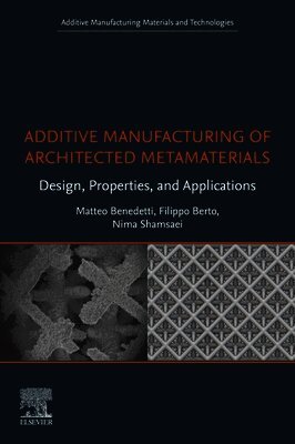 Matteo Benedetti, Filippo Berto, Nima Shamsaei - Additive Manufacturing of Architected Metamaterials, Häftad