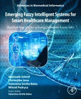 Shahzaib Ashraf, Chiranjibe Jana, Valentina Emilia Balas, Witold Pedrycz - Emerging Fuzzy Intelligent Systems for Smart Healthcare Management, Häftad