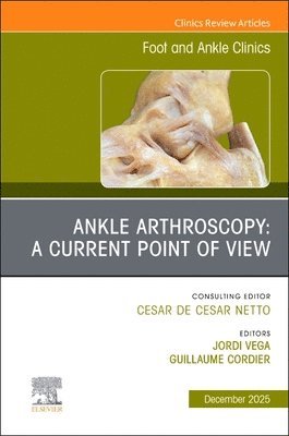 Ankle Arthroscopy: A Current Point of View, An issue of Foot and Ankle Clinics of North America