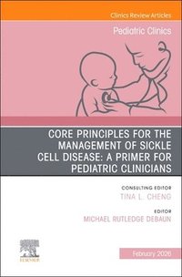 bokomslag Core Principles for the Management of Sickle Cell Disease: A Primer for Pediatric Clinicians, An Issue of Pediatric Clinics of North America