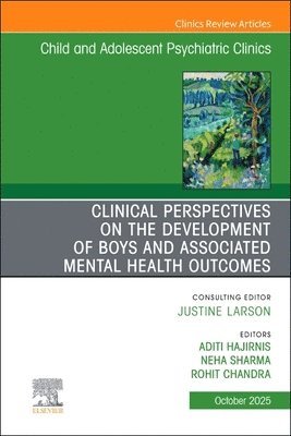 Aditi Hajirnis, Neha Sharma, Rohit Chandra - Clinical Perspectives on the Development of Boys and Associated Mental Health Outcomes, An Issue of Child and Adolescent Psychiatric Clinics of North America, Inbunden