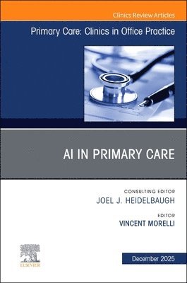 Vincent Morelli - AI in Primary Care, An Issue of Primary Care: Clinics in Office Practice, Inbunden