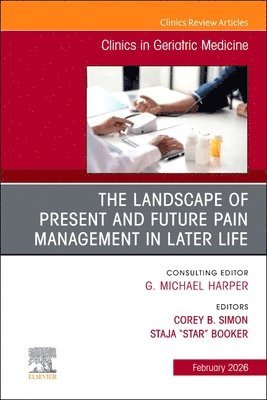 Corey B. Simon, Staja "Star� Booker, Staja "Star Booker, Booker, Corey B Simon - The Landscape of Present and Future Pain Management in Later Life, An Issue of Clinics in Geriatric Medicine, Inbunden