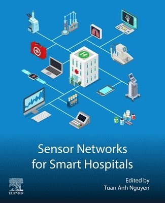 Nguyen,Tuan An, Tuan Anh Nguyen, Vietnam) Nguyen, Tuan Anh (Senior Principal Research Scientist, Institute for Tropical Technology, Vietnam Academy of Science and Technology, Hanoi - Sensor Networks for Smart Hospitals, Häftad