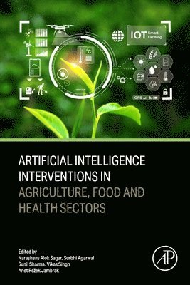 Narashans Alok Sagar, Surbhi Agarwal, Sunil Sharma, Vikas Singh, Anet Rezek Jambrak - Artificial Intelligence Interventions in Agriculture, Food and Health Sectors, Häftad