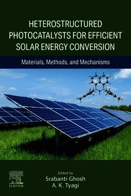 Srabanti Ghosh, A. K. Tyagi - Heterostructured Photocatalysts for Efficient Solar Energy Conversion, Häftad