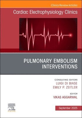 Pulmonary Embolism Interventions, An Issue of Cardiac Electrophysiology Clinics