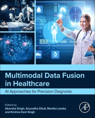 Akansha Singh, Anuradha Dhull, Monika Lamba, Krishna Kant Singh - Multimodal Data Fusion in Healthcare, Häftad