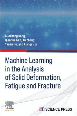 Guozheng Kang, Qianhua Kan, Xu Zhang, Ya-Nan Hu, Xiangyu Li - Machine Learning in the Analysis of Solid Deformation, Fatigue and Fracture, Häftad