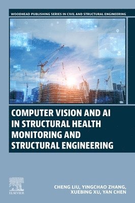 Cheng Liu, Yingchao Zhang, Xuebing Xu, Yan Chen - Computer Vision and AI in Structural Health Monitoring and Structural Engineering, Häftad