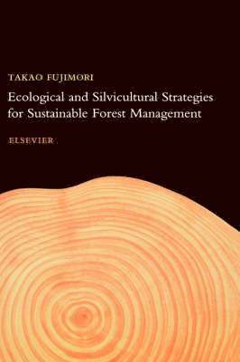 T. Fujimori, Japan) Fujimori, T. (Senior Research Advisor, Japan Forest Technology Society, 7 Rokuban-cho, Chiyoda-ku, Tokyo 102-0085, Takao Fujimori - Ecological and Silvicultural Strategies for Sustainable Forest Management, Inbunden