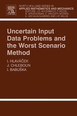 Ivan Hlavacek, Jan Chleboun, Ivo Babuska - Uncertain Input Data Problems and the Worst Scenario Method, Inbunden