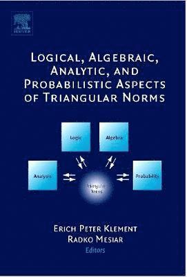 Erich Peter Klement, Radko Mesiar - Logical, Algebraic, Analytic and Probabilistic Aspects of Triangular Norms, Inbunden