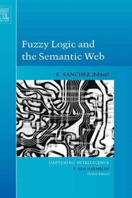 Elie Sanchez, France) Sanchez, Elie (LIF, Universite de la Mediterranee, Biomath. et Informatique Medicale, Marseille, Elie, Sanchez - Fuzzy Logic and the Semantic Web, Inbunden