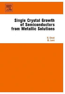Sadik Dost, Brian Lent, Canada) Dost, Sadik (Crystal Growth Laboratory, University of Victoria, Victoria, Canada) Lent, Brian (Crystal Growth Laboratory, University of Victoria, Victoria - Single Crystal Growth of Semiconductors from Metallic Solutions, Inbunden