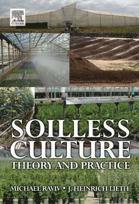 Michael Raviv, J. Heinrich Lieth - Soilless Culture: Theory and Practice, Inbunden