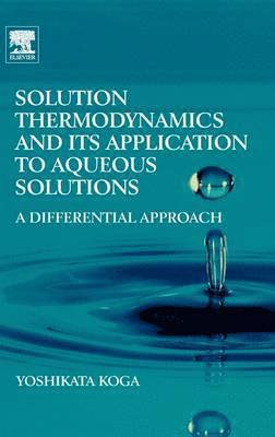 Yoshikata Koga - Solution Thermodynamics and its Application to Aqueous Solutions, Inbunden