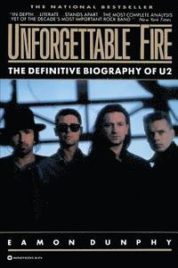 bokomslag Unforgettable Fire: Past, Present, and Future - The Definitive Biography of U2