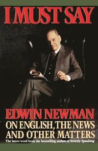 bokomslag I Must Say: Edwin Newman on English, the News, and Other Matters