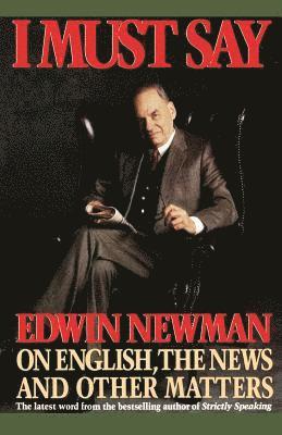 Edwin Newman - I Must Say: Edwin Newman on English, the News, and Other Matters, Häftad