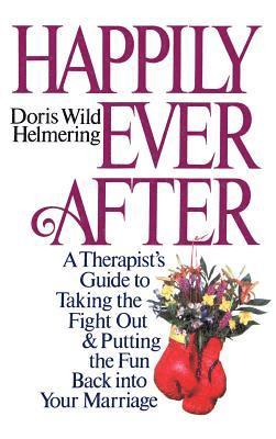 Doris Wild Helmering - Happily Ever After: A Therapist Guide to Taking the Fight Out and Putting the Fun Back Into Your Marriage, Inbunden